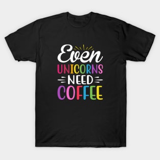 Even Unicorns Need Coffee T-Shirt